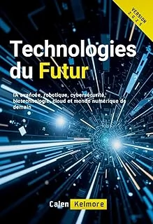 Technologies du Futur: IA avancée, robotique, cybersécurité, biotechnologie, cloud et monde numérique de demain